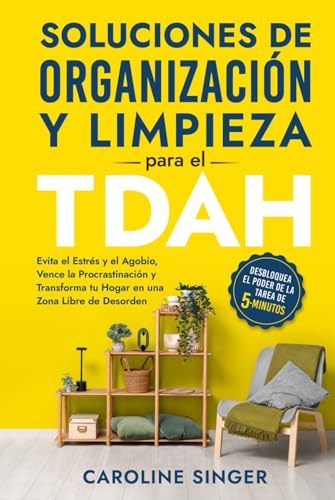Soluciones de Organización y Limpieza para el TDAH: Evita el Estrés y el Agobio, Vence la Procrastinación y Transforma tu Hogar en una Zona Libre de Desorden von Seagrove Bay Publishing