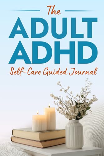The Adult ADHD Self-Care Guided Journal: 100+ Prompts to Build Confidence, Strengthen Communication, Manage Rejection Sensitivity, Navigate Unmasking and Create Self-Care Habits that Last von Seagrove Bay Publishing