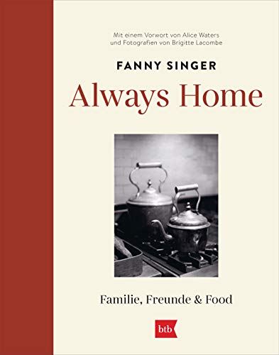 Always Home: Familie, Freunde & Food - Mit einem Vorwort von Alice Waters und Fotografien von Brigitte Lacombe von btb