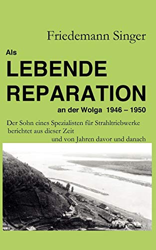 Als Lebende Reparation an der Wolga 1946-1950: Der Sohn eines Spezialisten für Strahltriebwerke berichtet aus dieser Zeit und von Jahren davor und danach