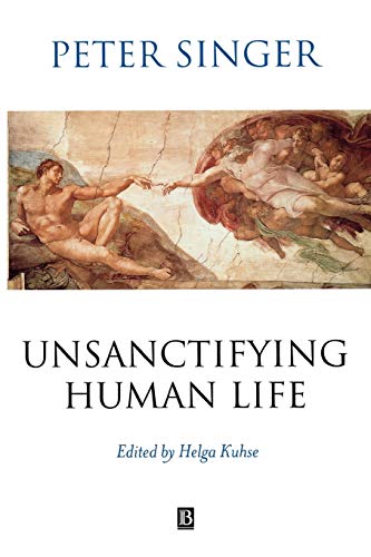 Unsanctifying Human Life: Essays on Ethics Unsanctifying Human Life: Essays on Ethics von Wiley-Blackwell