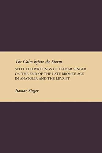 The Calm Before the Storm: Selected Writings of Itamar Singer on the End of the Late Bronze Age in Anatolia and the Levant (Society of Biblical ... from the Ancient World Supplement, Band 1) von Society of Biblical Literature