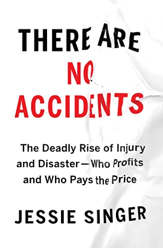 There Are No Accidents: The Deadly Rise of Injury and Disaster―Who Profits and Who Pays the Price