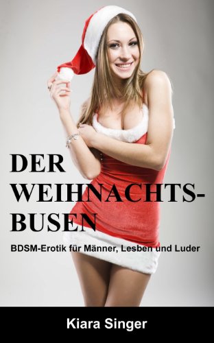 Der Weihnachtsbusen: BDSM-Erotik für Männer, Lesben und Luder Der Weihnachtsbusen: BDSM-Erotik für Männer, Lesben und Luder von CreateSpace Independent Publishing Platform