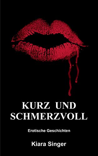 Kurz und schmerzvoll: Erotische Geschichten