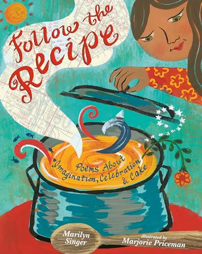 Follow the Recipe: Poems About Imagination, Celebration, and Cake