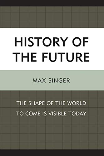 History of the Future: The Shape of the World to Come Is Visible Today