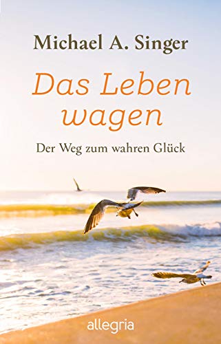 Das Leben wagen: Der Weg zum wahren Glück | Ein Mann erzählt von seinem Weg in die Vollkommenheit des Lebens von Allegria