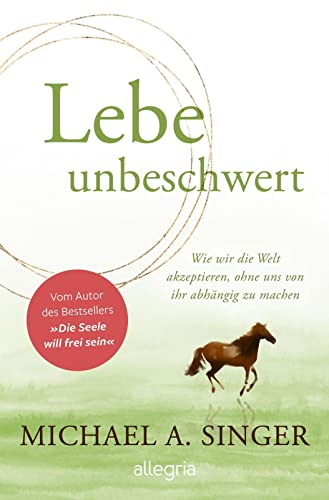 Lebe unbeschwert: Wie wir die Welt akzeptieren, ohne uns von ihr abhängig zu machen | Das neue Buch des Bestsellerautors von "Die Seele will frei sein" Lebe unbeschwert: Wie wir die Welt akzeptieren, ohne uns von ihr abhängig zu machen | Das neue Buch des Bestsellerautors von "Die Seele will frei sein"