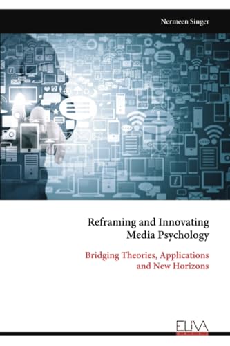 Reframing and Innovating Media Psychology: Bridging Theories, Applications and New Horizons von Eliva Press