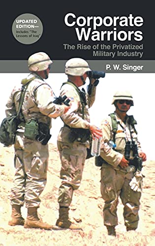 Corporate Warriors: The Rise of the Privatized Military Industry (Cornell Studies in Security Affairs)