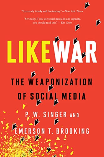 LikeWar: The Weaponization of Social Media LikeWar: The Weaponization of Social Media