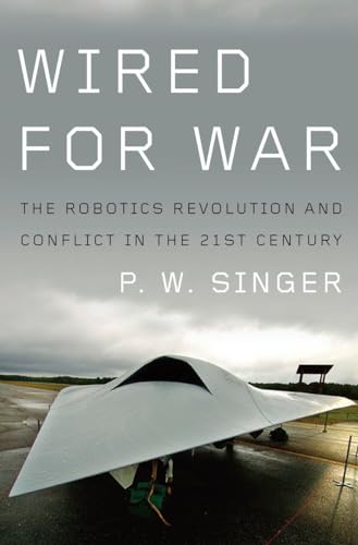 Wired for War: The Robotics Revolution and Conflict in the 21st Century Wired for War: The Robotics Revolution and Conflict in the 21st Century
