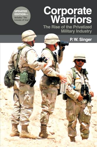 Corporate Warriors: The Rise of the Privatized Military Industry (Cornell Studies in Security Affairs)