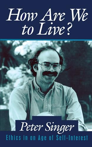 How Are We to Live?: Ethics in an Age of Self-Interest How Are We to Live?: Ethics in an Age of Self-Interest