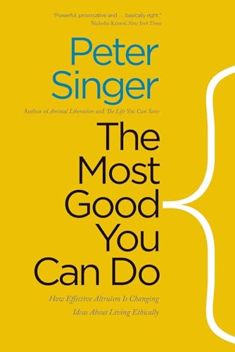 The Most Good You Can Do: How Effective Altruism is Changing Ideas About Living Ethically