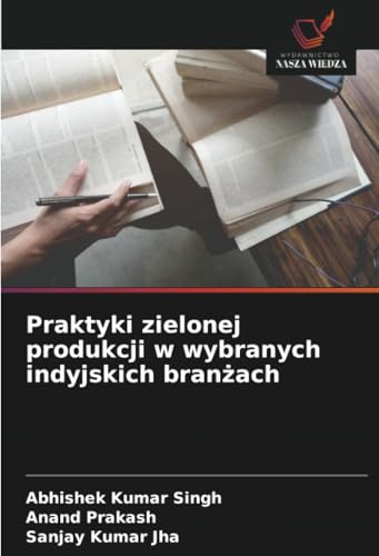 Praktyki zielonej produkcji w wybranych indyjskich branżach: DE von Wydawnictwo Nasza Wiedza