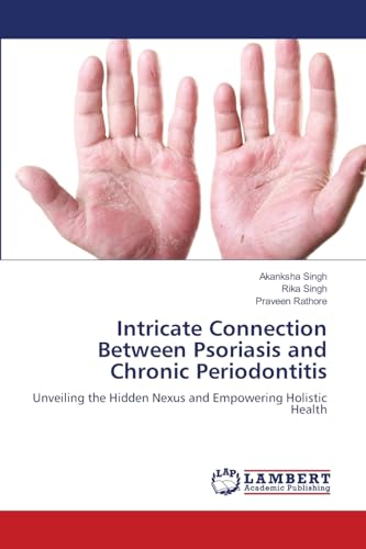 Intricate Connection Between Psoriasis and Chronic Periodontitis: Unveiling the Hidden Nexus and Empowering Holistic Health: Unveiling the Hidden Nexus and Empowering Holistic Health.DE von LAP LAMBERT Academic Publishing