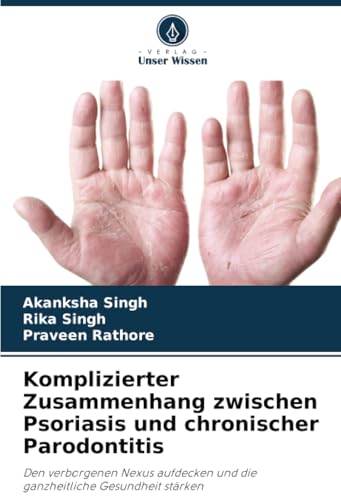 Komplizierter Zusammenhang zwischen Psoriasis und chronischer Parodontitis: Den verborgenen Nexus aufdecken und die ganzheitliche Gesundheit stärken von Verlag Unser Wissen