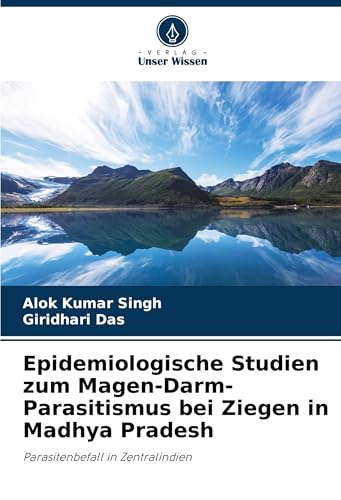 Epidemiologische Studien zum Magen-Darm-Parasitismus bei Ziegen in Madhya Pradesh: Parasitenbefall in Zentralindien von Verlag Unser Wissen