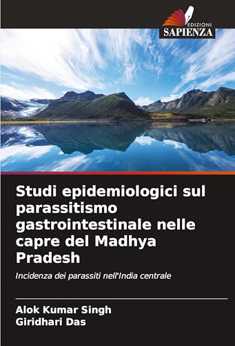 Studi epidemiologici sul parassitismo gastrointestinale nelle capre del Madhya Pradesh: Incidenza dei parassiti nell'India centrale von Edizioni Sapienza