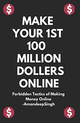 Make Your 1st 100 Million Dollers Online ( Forbidden Tactics of Making Money Online ) von Independently Published
