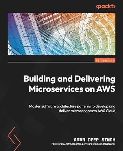 Building and Delivering Microservices on AWS: Master software architecture patterns to develop and deliver microservices to AWS Cloud von Packt Publishing