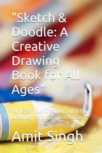 "Sketch & Doodle: A Creative Drawing Book for All Ages": "Unleash Your Creativity with Fun Drawing Prompts and Activities" von Independently published