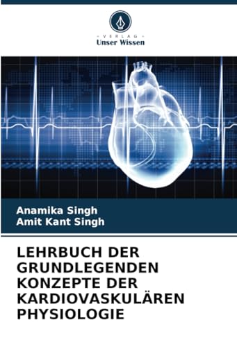 LEHRBUCH DER GRUNDLEGENDEN KONZEPTE DER KARDIOVASKULÄREN PHYSIOLOGIE von Verlag Unser Wissen