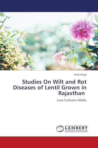 Studies On Wilt and Rot Diseases of Lentil Grown in Rajasthan: Lens Culinaris Medic von LAP LAMBERT Academic Publishing