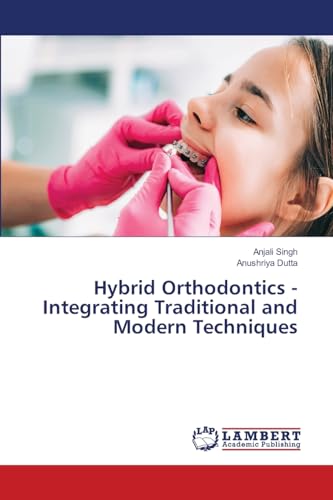 Hybrid Orthodontics - Integrating Traditional and Modern Techniques von LAP LAMBERT Academic Publishing