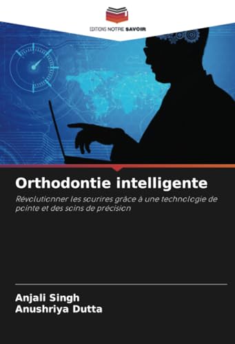 Orthodontie intelligente: Révolutionner les sourires grâce à une technologie de pointe et des soins de précision von Editions Notre Savoir