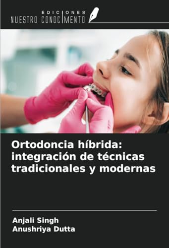 Ortodoncia híbrida: integración de técnicas tradicionales y modernas von Ediciones Nuestro Conocimiento