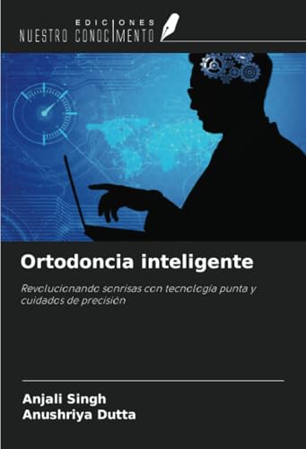 Ortodoncia inteligente: Revolucionando sonrisas con tecnología punta y cuidados de precisión von Ediciones Nuestro Conocimiento