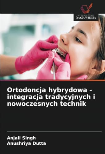 Ortodoncja hybrydowa - integracja tradycyjnych i nowoczesnych technik von Wydawnictwo Nasza Wiedza