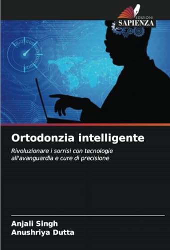 Ortodonzia intelligente: Rivoluzionare i sorrisi con tecnologie all'avanguardia e cure di precisione von Edizioni Sapienza