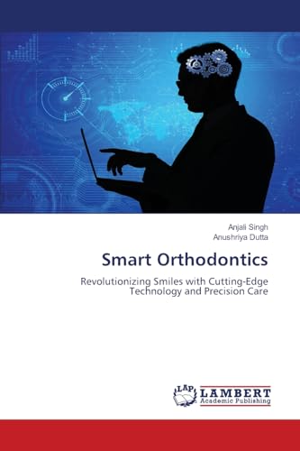Smart Orthodontics: Revolutionizing Smiles with Cutting-Edge Technology and Precision Care von LAP LAMBERT Academic Publishing