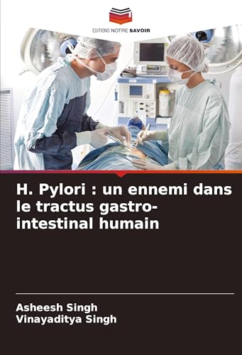 H. Pylori : un ennemi dans le tractus gastro-intestinal humain: DE von Editions Notre Savoir
