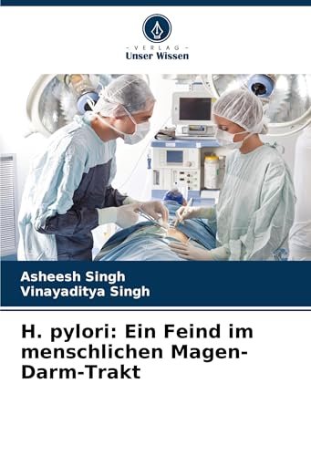H. pylori: Ein Feind im menschlichen Magen-Darm-Trakt: DE von Verlag Unser Wissen