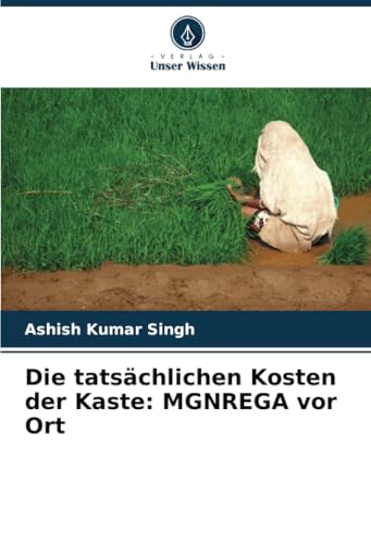 Die tatsächlichen Kosten der Kaste: MGNREGA vor Ort von Verlag Unser Wissen