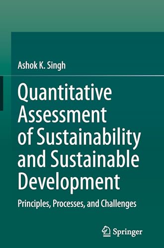 Quantitative Assessment of Sustainability and Sustainable Development: Principles, Processes, and Challenges von Springer