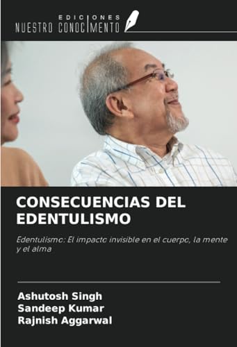 CONSECUENCIAS DEL EDENTULISMO: Edentulismo: El impacto invisible en el cuerpo, la mente y el alma von Ediciones Nuestro Conocimiento