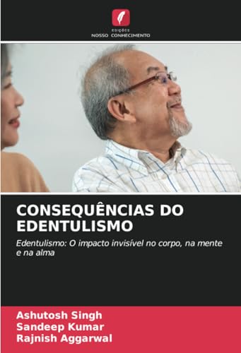 CONSEQUÊNCIAS DO EDENTULISMO: Edentulismo: O impacto invisível no corpo, na mente e na alma von Edições Nosso Conhecimento