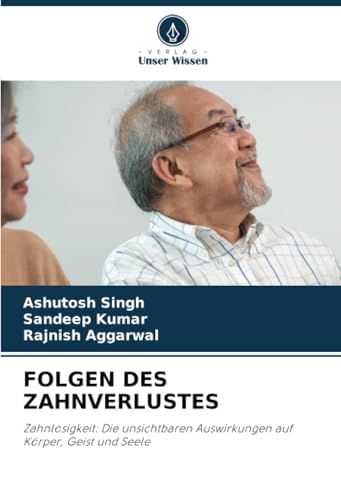 FOLGEN DES ZAHNVERLUSTES: Zahnlosigkeit: Die unsichtbaren Auswirkungen auf Körper, Geist und Seele von Verlag Unser Wissen