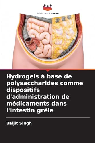 Hydrogels à base de polysaccharides comme dispositifs d'administration de médicaments dans l'intestin grêle von Editions Notre Savoir