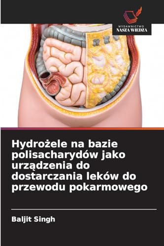 Hydrożele na bazie polisacharydów jako urządzenia do dostarczania leków do przewodu pokarmowego: DE von Wydawnictwo Nasza Wiedza