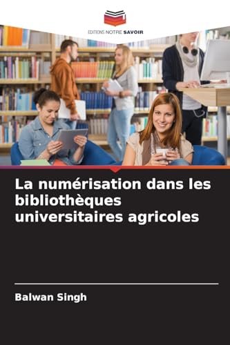 La numérisation dans les bibliothèques universitaires agricoles: DE von Editions Notre Savoir