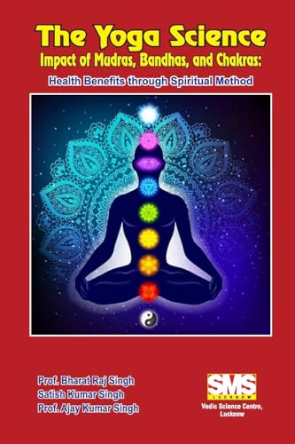 The Yoga Science - Impact of Mudras, Bandhas, and Chakras: Health Benefits Through Spiritual Method von Lulu.com