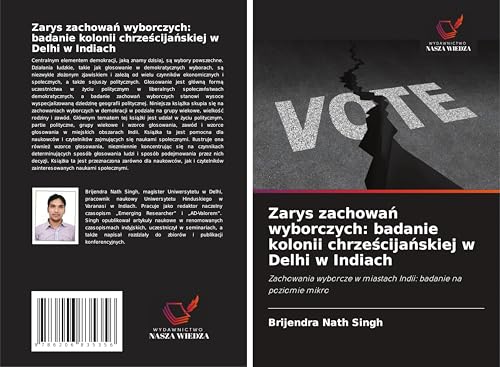 Zarys zachowa¿ wyborczych: badanie kolonii chrze¿cija¿skiej w Delhi w Indiach: Zachowania wyborcze w miastach Indii: badanie na poziomie mikro von Wydawnictwo Nasza Wiedza
