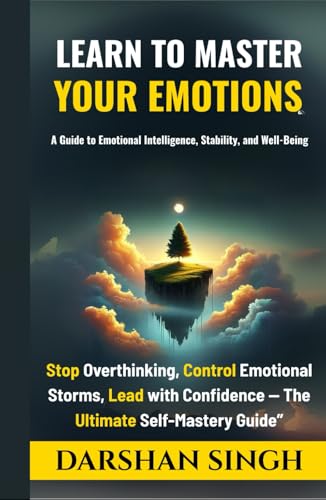 LEARN TO MASTER YOUR EMOTIONS: Stop Overthinking, Control Emotional Storms, Lead with Confidence — The Ultimate Self-Mastery Guide” (The Mind Learning Series) von Independently published